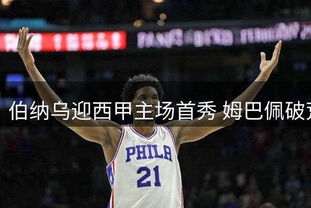 伯纳乌迎西甲主场首秀 姆巴佩破荒之战引关注