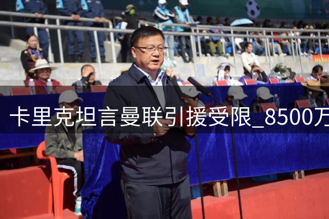 卡里克坦言曼联引援受限 8500万投入难敌英超诸强