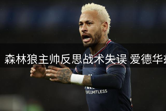 森林狼主帅反思战术失误 爱德华兹回归无球角色成关键