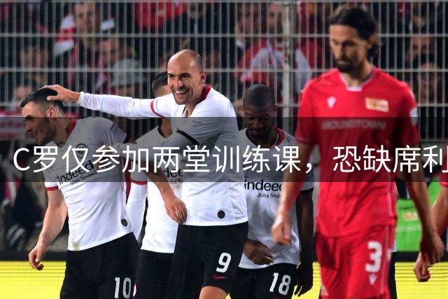 C罗仅参加两堂训练课，恐缺席利雅得首轮联赛